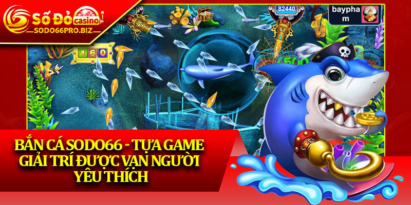 Bắn Cá Sodo66 - Chinh Phục Thế Giới Đại Dương Rộng Lớn - GIKUSA Bắn Cá Sodo66 - Chinh Phục Thế Giới Đại Dương Rộng Lớn - GIKUSA
