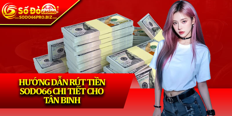 Rút Tiền Sodo66 - Quy Trình Nhanh Gọn, An Toàn Cho Người Mới - GIKUSA Rút Tiền Sodo66 - Quy Trình Nhanh Gọn, An Toàn Cho Người Mới - GIKUSA