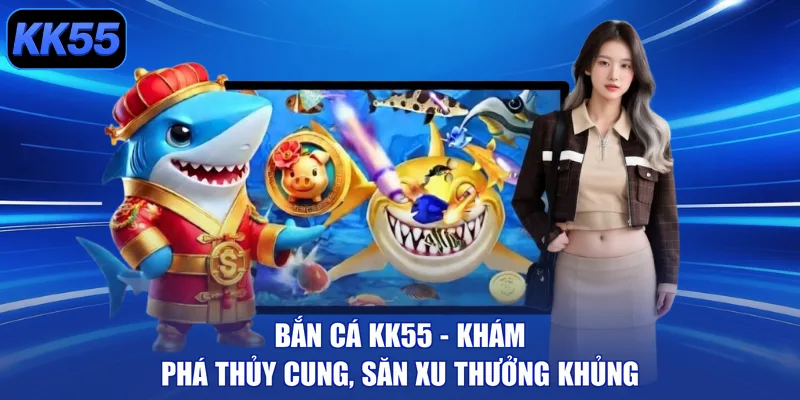 Bắn Cá KK55 - Khám Phá Thủy Cung, Săn Xu Thưởng Khủng - GIKUSA