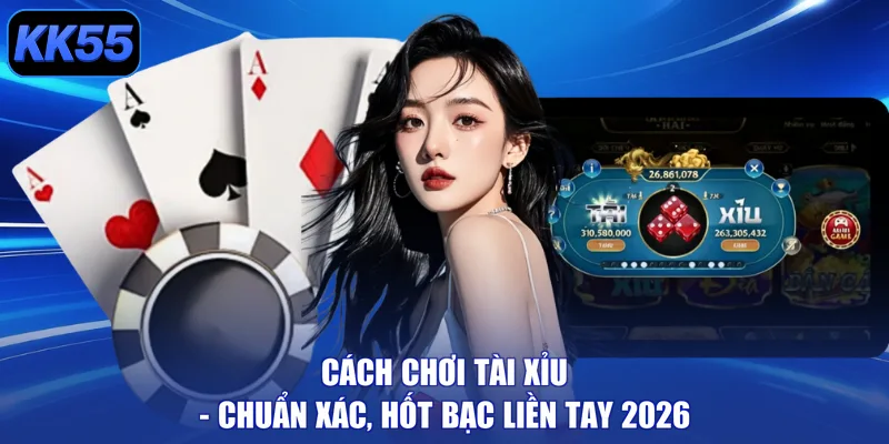 Cách Chơi Tài Xỉu - Chuẩn Xác, Hốt Bạc Liền Tay 2026 - GIKUSA