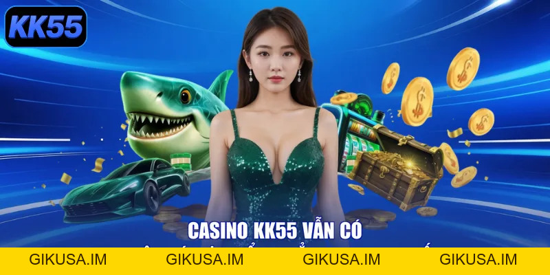 Casino KK55 - Đỉnh Cao Giải Trí, Rinh Tiền Tỷ Về Ví! - GIKUSA