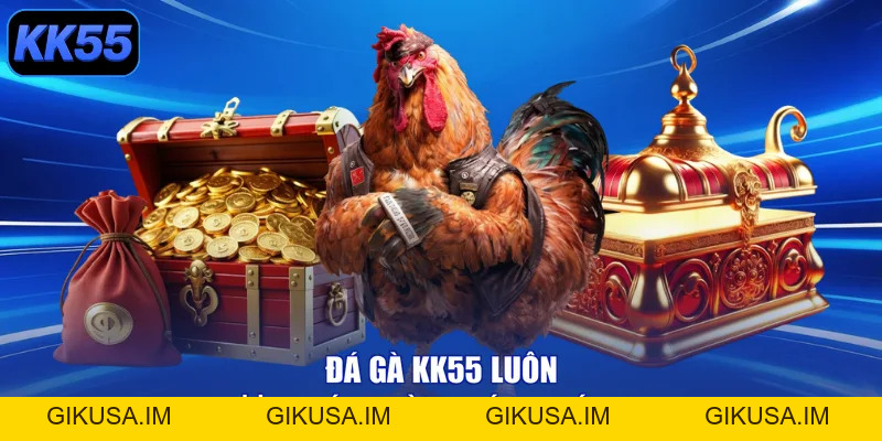 Đá Gà KK55 - Đấu Trường Rực Lửa, Rinh Thưởng Siêu To - GIKUSA