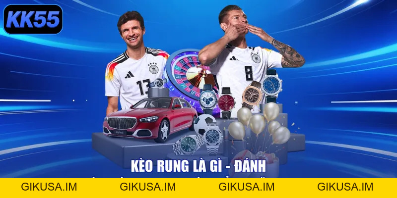 Kèo Rung Là Gì – Đánh Là Trúng, Rinh Quà Khủng Năm 2026 - GIKUSA
