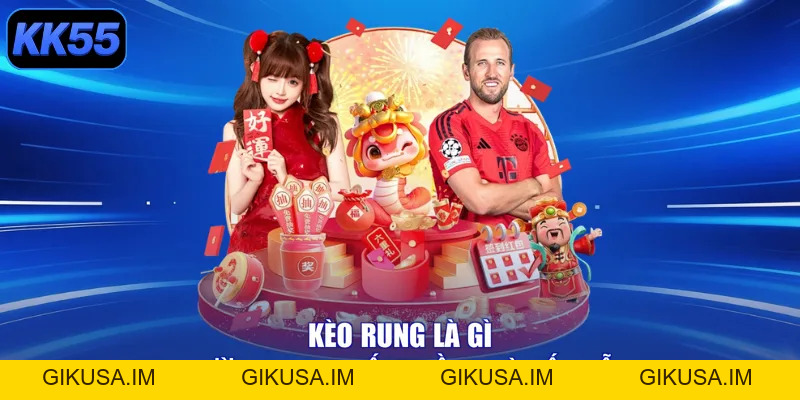 Kèo Rung Là Gì – Đánh Là Trúng, Rinh Quà Khủng Năm 2026 - GIKUSA