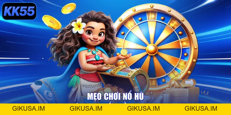 Mẹo Chơi Nổ Hũ - Rinh Ngay Thưởng Lớn, Đón Lộc Vào Tay - kk55 - GIKUSA