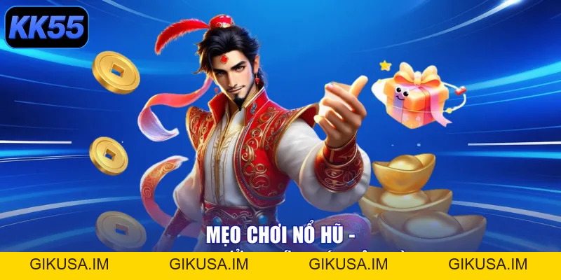 Mẹo Chơi Nổ Hũ - Rinh Ngay Thưởng Lớn, Đón Lộc Vào Tay - kk55 - GIKUSA