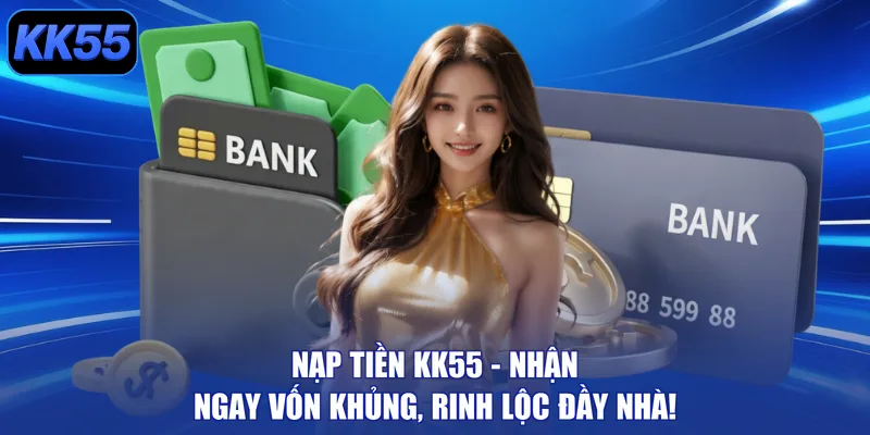 Nạp Tiền Kk55 - Nhận Ngay Vốn Khủng, Rinh Lộc Đầy Nhà! - GIKUSA