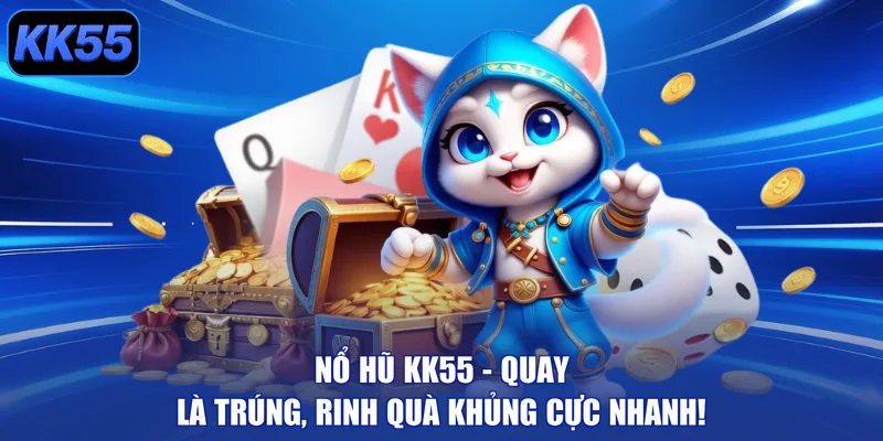 Nổ Hũ KK55 - Quay Là Trúng, Rinh Quà Khủng Cực Nhanh! - GIKUSA