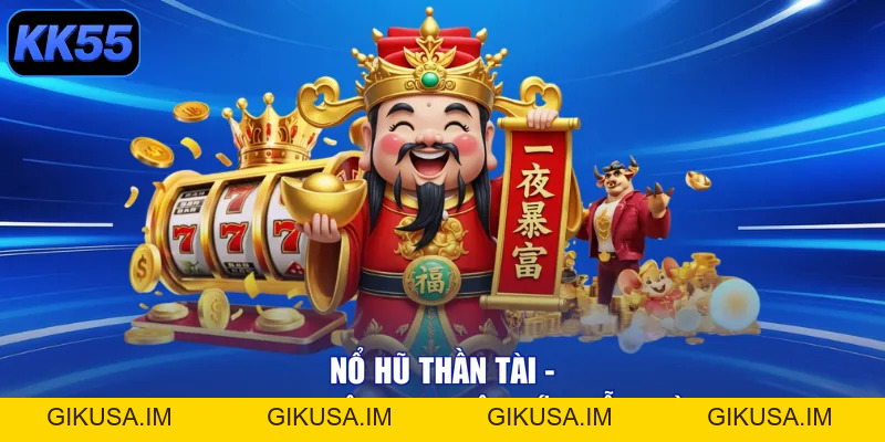 Nổ Hũ Thần Tài - Quay Tay Nhận Ngay Lộc Lớn Mỗi Ngày! - GIKUSA