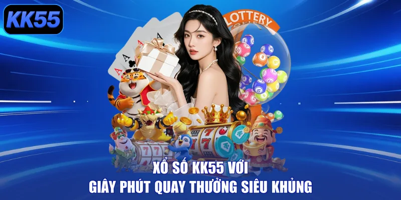 Xổ Số KK55 - Quay Là Trúng, Rinh Quà Khủng Cực Hay 2026 - GIKUSA