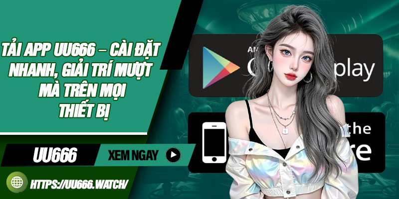 Tải App UU666 – Cài Đặt Nhanh, Giải Trí Mượt Mà Trên Mọi Thiết Bị - GIKUSA Tải App UU666 – Cài Đặt Nhanh, Giải Trí Mượt Mà Trên Mọi Thiết Bị - GIKUSA